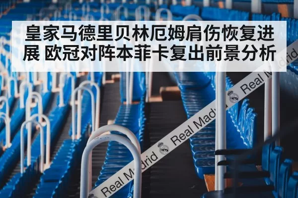 皇家马德里贝林厄姆肩伤恢复进展 欧冠对阵本菲卡复出前景分析